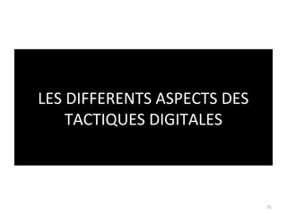 LES DIFFERENTS ASPECTS DES
    TACTIQUES DIGITALES



                             75
 