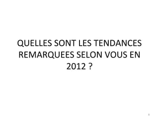 QUELLES SONT LES TENDANCES
REMARQUEES SELON VOUS EN
          2012 ?



                             8
 