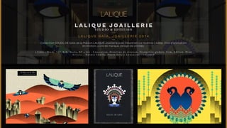 LALIQUE J OA I L L E R I E 
STUDIO & E D T I T ION 
L A L I Q U E GA Ï A , J OA I L L E R I E 2014 
Collection SOLEIL DE GAIA de la Maison LALIQUE Joaillerie avec l’illustratrice Noémie Cédille. Film d’animation 
en motion, Livre de marque, Design de vitrines. 
• C i b l e : T r a d e , V I P , B 2 B , M e d i a , R P • J o b : C o n c e p t i o n , D i r e c t i o n d e c r é a t i o n , P r o d u c t i o n g l o b a l e , F i l m , E d i t i o n , P r i n t 
A r t i s t e s : N o é m i e C é d i l l e , P i e r r e D a v y • A n n o n c e u r : L A L I Q U E 
 