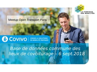 Meetup Open Transport Paris
Base de données commune des
lieux de covoiturage – 6 sept.2018
 