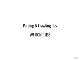 Parsing & Crawling libs
WE DON'T USE
1 / 13
 