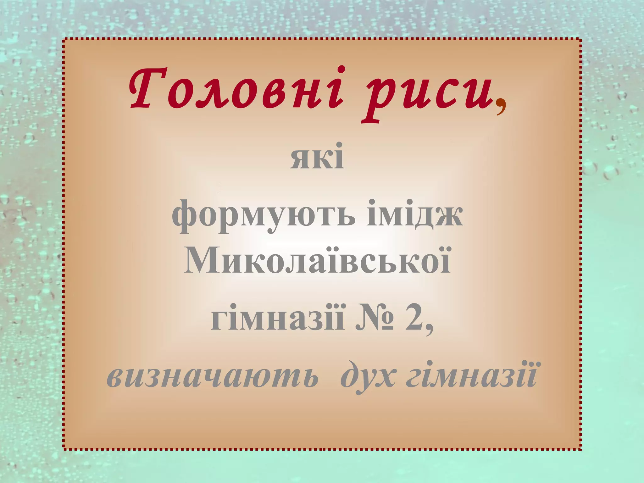 Головні риси,
які
формують імідж
Миколаївської
гімназії № 2,
визначають дух гімназії
 