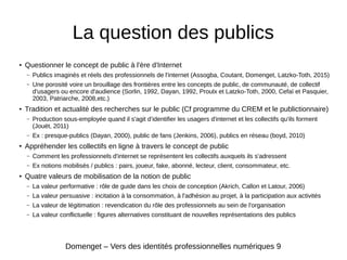 La question des publics
●
Questionner le concept de public à l'ère d'Internet
– Publics imaginés et réels des professionne...