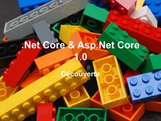 .Net Core & Asp.Net Core
1.0
Découverte
 