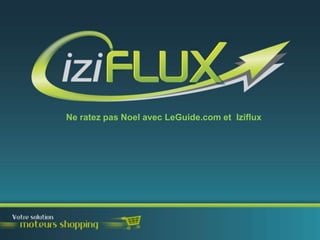 Ne ratez pas Noel avec LeGuide.com et Iziflux

 