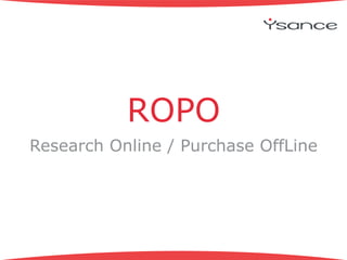 ROPO 
Research Online / Purchase OffLine 
 