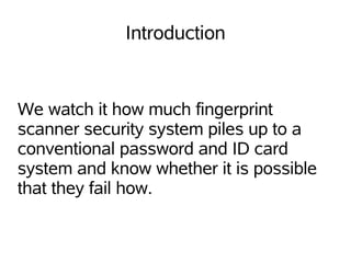 Introduction


We watch it how much fingerprint
scanner security system piles up to a
conventional password and ID card
system and know whether it is possible
that they fail how.
 