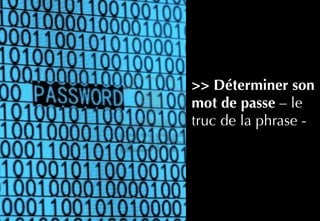 33
>> Déterminer son
mot de passe – le
truc de la phrase -
 