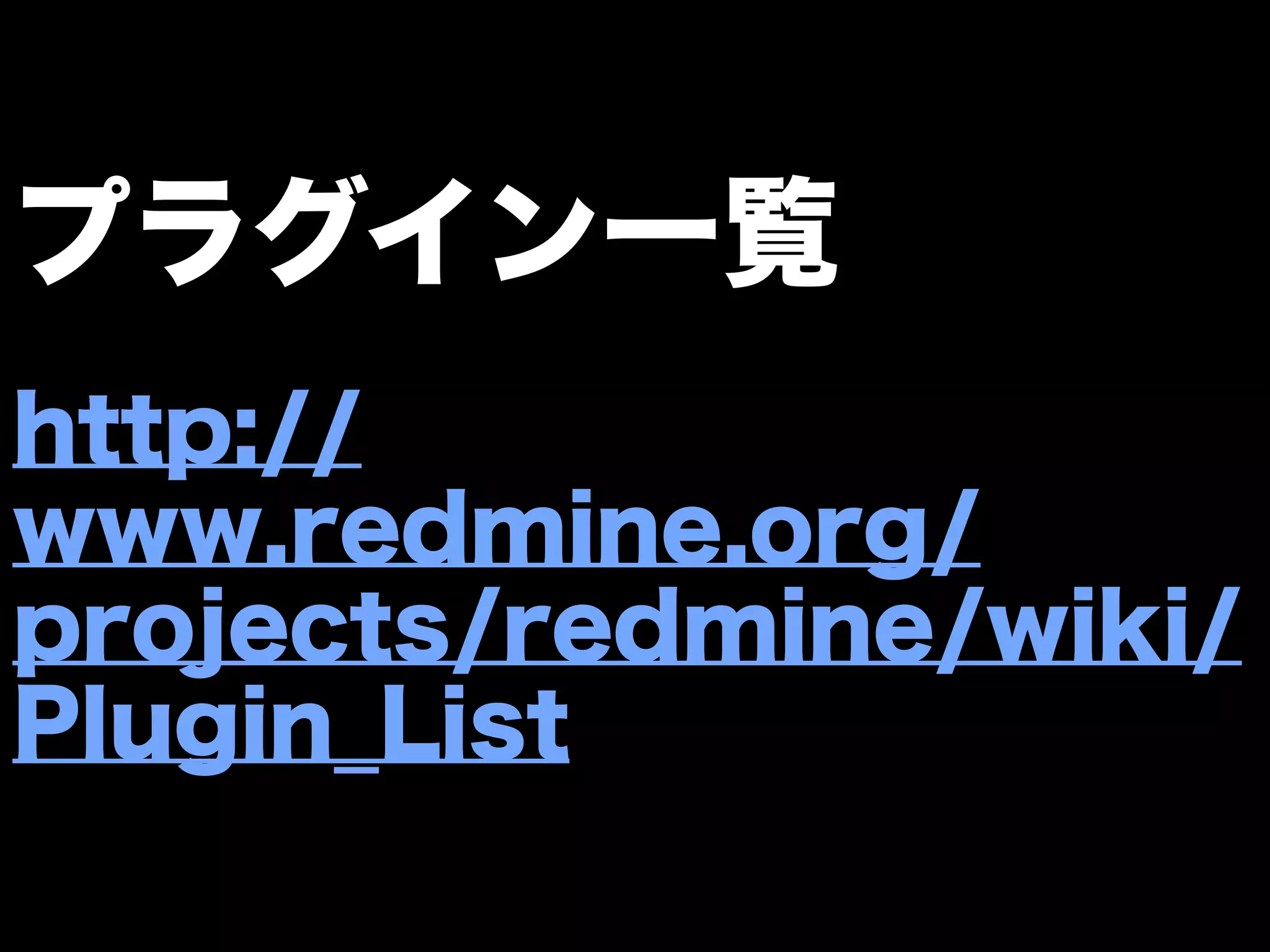 プラグイン一覧
http://
www.redmine.org/
projects/redmine/wiki/
Plugin_List
 