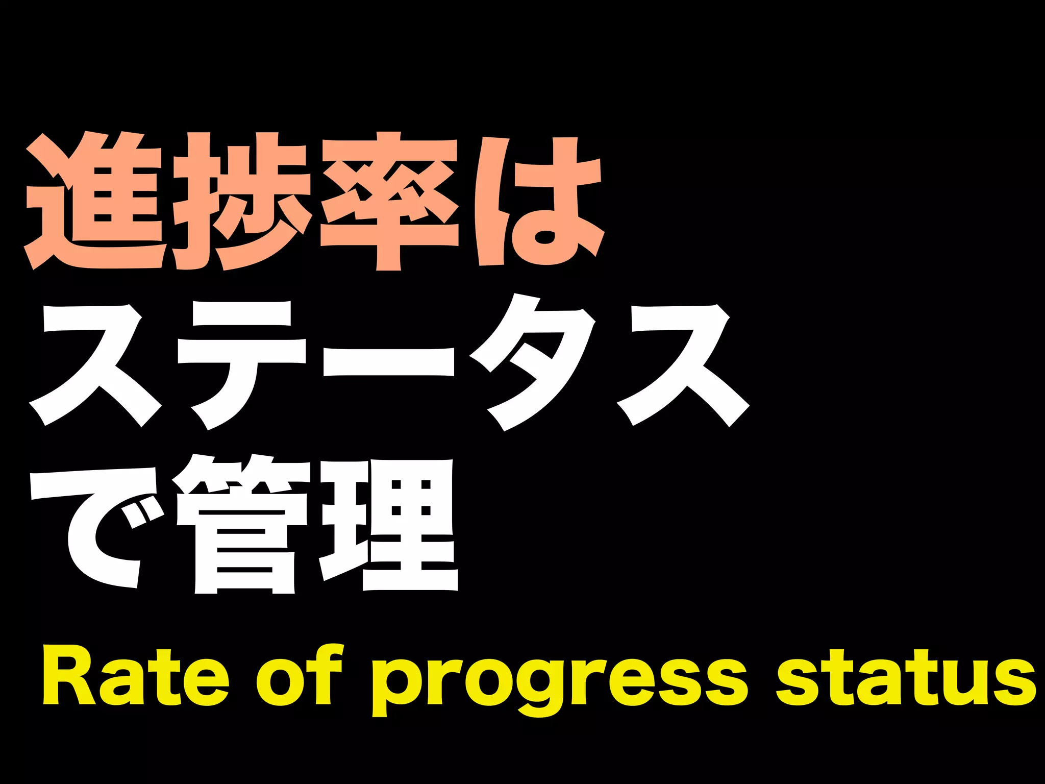 進捗率は
ステータス
で管理
Rate of progress status
 