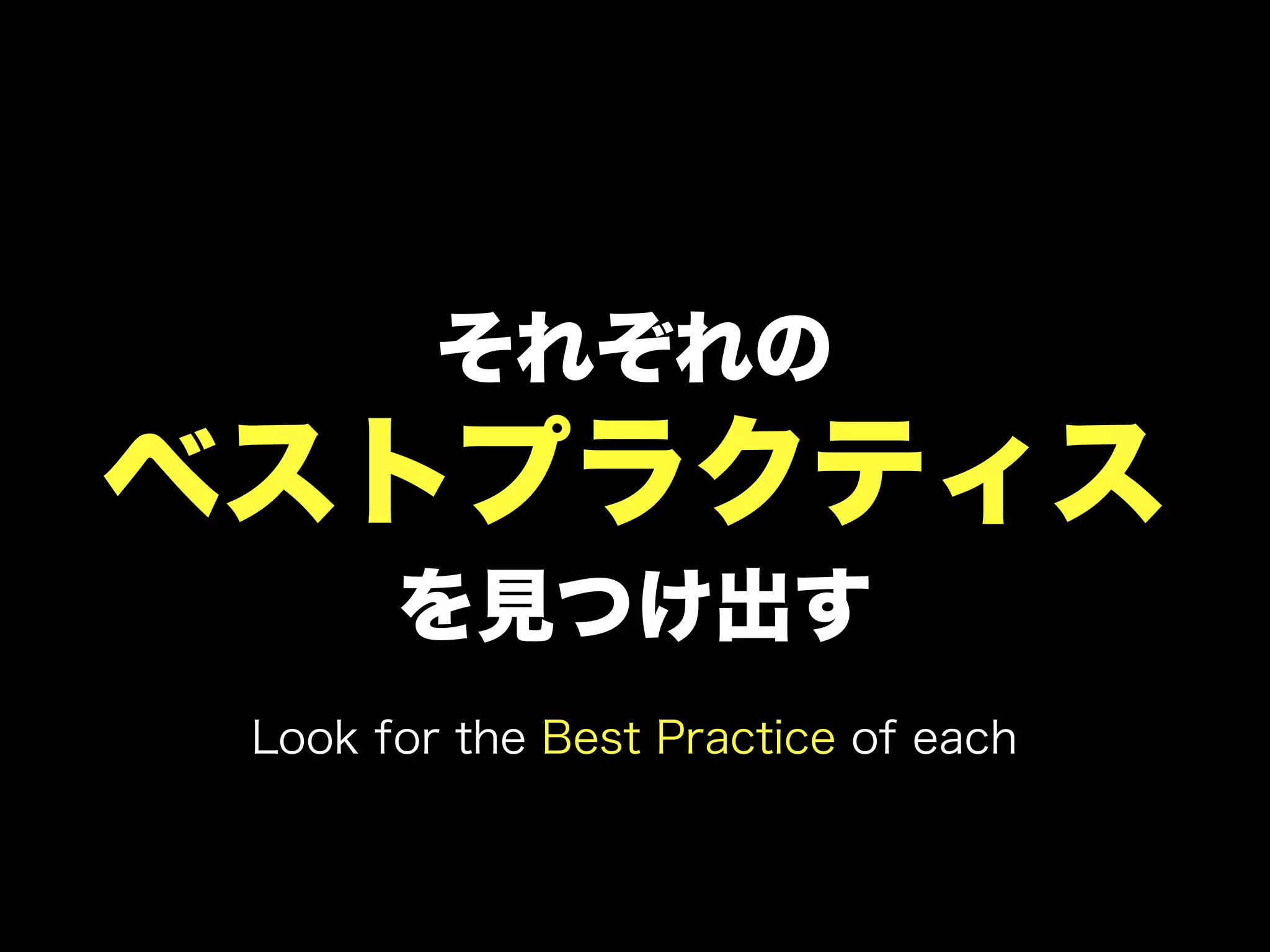 それぞれの
ベストプラクティス
       を見つけ出す
 Look for the Best Practice of each
 