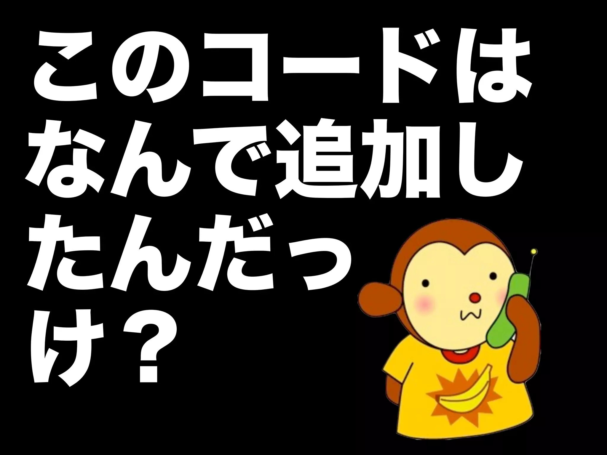 このコードは
なんで追加し
たんだっ
け？
 