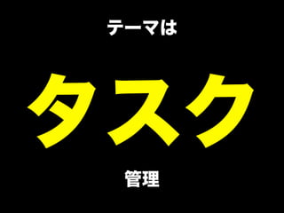 テーマは




タスク
  管理
 