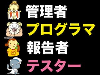 管理者
プログラマ
報告者
テスター
 