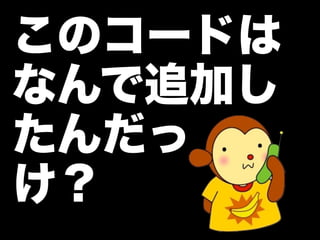 このコードは
なんで追加し
たんだっ
け？
 