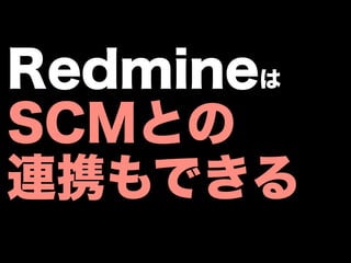 Redmineは
SCMとの
連携もできる
 