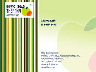 ООО «Белое Дерево»
Россия, 630501, НСО, Новосибирский район,
п. Краснообск, СибНИИРС,
тел.: 8 (383) 251-01-88
wtree.ru, frutilad.ru,
wtree@wtree.ru
Благодарим
за внимание!
 