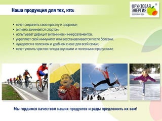 • хочет сохранить свою красоту и здоровье;
• активно занимается спортом;
• испытывает дефицит витаминов и микроэлементов;
• укрепляет свой иммунитет или восстанавливается после болезни;
• нуждается в полезном и удобном снеке для всей семьи;
• хочет утолить чувство голода вкусными и полезными продуктами;
Наша продукция для тех, кто:
Мы гордимся качеством наших продуктов и рады предложить их вам!
 