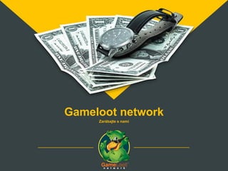 Zarábajte s nami
Gameloot network
 