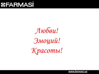 Любви!
Эмоций!
Красоты!
www.farmasi.ua

 