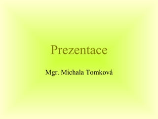 Prezentace Mgr. Michala Tomková 