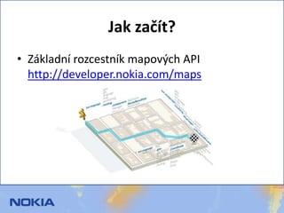 Jakzačít?<br />Základní rozcestník mapových API http://developer.nokia.com/maps<br />