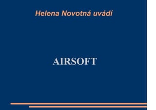 Helena Novotná uvádí




    AIRSOFT
 