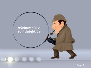 Výzkumník v
roli detektiva

Powerpoint Templates

Page 3

 