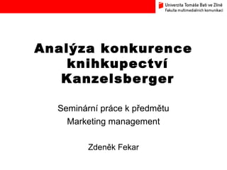 Analýza konkurence
knihkupectví
Kanzelsberger
Seminární práce k předmětu
Marketing management
Zdeněk Fekar
 