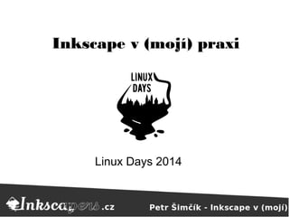 Inkscape v (mojí) praxi 
Linux Days 2014 
 