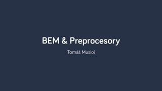 BEM & Preprocesory 
Tomáš Musiol 
 