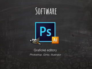 Software 
Grafické editory 
Photoshop, Gimp, Illustrator 
 