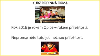 Rok 2016 je rokem Opice – rokem příležitostí.
Nepromarněte tuto jedinečnou příležitost.
KURZ RODINNÁ FIRMA
 