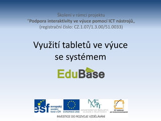 Využití tabletů ve výuce
se systémem
Školení v rámci projektu
"Podpora interaktivity ve výuce pomocí ICT nástrojů„
(registrační číslo: CZ.1.07/1.3.00/51.0033)
 
