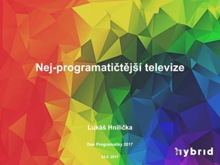 Nej-programatičtější televize
24.5. 2017
Lukáš Hnilička
Den Programatiky 2017
 