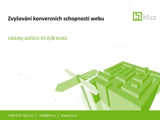 Zvyšování konverzních schopností webu Ukázky dalších tří A/B testů +420 272 763 111       info@h1.cz       www.h1.cz 