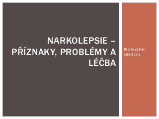 NARKOLEPSIE –
PŘÍZNAKY, PROBLÉMY A
LÉČBA

Královskéspaní.cz

 