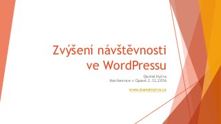 Zvýšení návštěvnosti
ve WordPressu
Daniel Nytra
Konference v Opavě 2.12.2016
www.danielnytra.cz
 