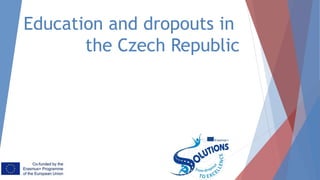 Education and dropouts in
the Czech Republic
 
