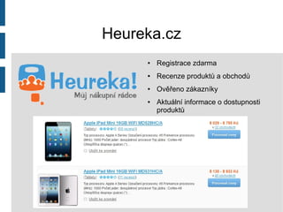 Heureka.cz
● Registrace zdarma
● Recenze produktů a obchodů
● Ověřeno zákazníky
● Aktuální informace o dostupnosti
produktů
 