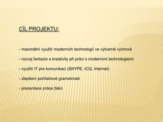 CÍL PROJEKTU: maximální využití moderních technologií ve výtvarné výchově