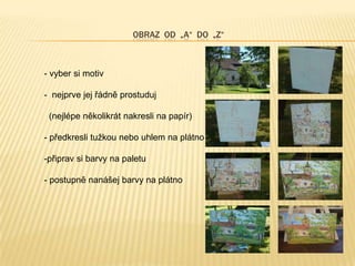  prezentace práce žákůCo si pořídíme než začneme malovat? Plátno (sololitová nebo dřevěná deska, předem natřena bílým balakrylem)