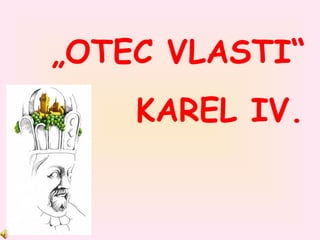 „ OTEC VLASTI“ KAREL IV. 