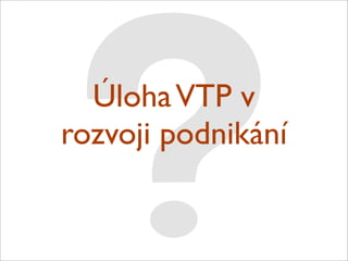 Uloha VTP  v rozvoji podnikání