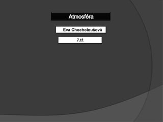 AtmosféraEva Chocholoušová7.tř.