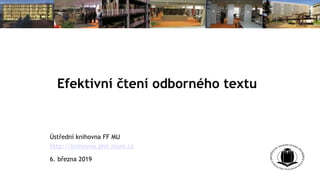 Efektivní čtení odborného textu
Ústřední knihovna FF MU
http://knihovna.phil.muni.cz
6. března 2019
 