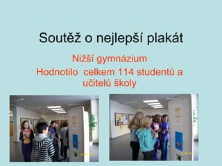 Soutěž o nejlepší plakát Nižší gymnázium Hodnotilo  celkem 114 studentů a učitelů školy 