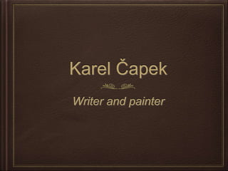 Karel Čapek
Writer and painter
 