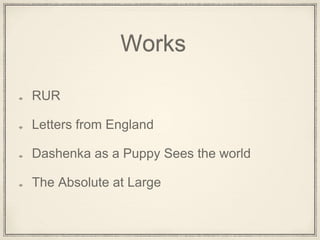 Works
RUR
Letters from England
Dashenka as a Puppy Sees the world
The Absolute at Large