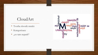 CloudArt 
• Tvorba slovník mraků 
• Kategorizace 
• „co tam nepatří“ 
 